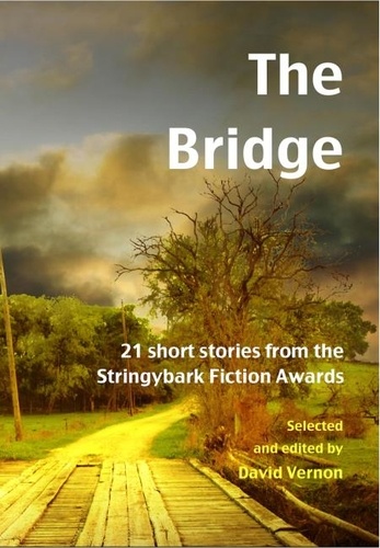  David Vernon - The Bridge — 21 Short Stories from the Stringybark Fiction Awards.