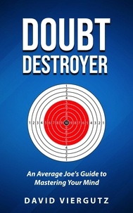  David Viergutz - Doubt Destroyer: An Average Joe’s Guide to Mastering Your Mind.