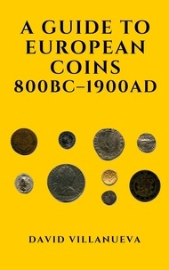  David Villanueva - A Guide to European Coins 800 BC – 1900 AD.