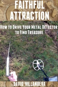  David Villanueva - Faithful Attraction: How to Drive Your Metal Detector to Find Treasure.