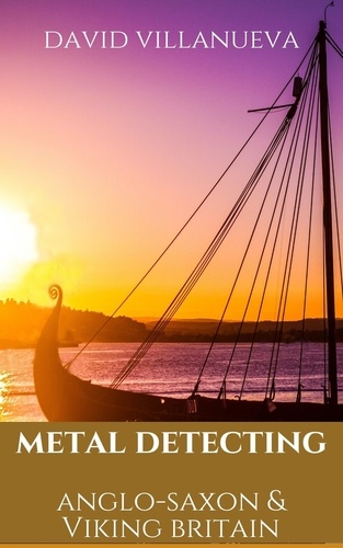  David Villanueva - Metal Detecting Anglo-Saxon and Viking Britain - Metal Detecting Britain, #4.