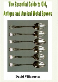  David Villanueva - The Essential Guide to Old, Antique and Ancient Metal Spoons.