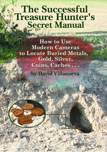  David Villanueva - The Successful Treasure Hunter's Secret Manual: How to Use Modern Cameras to Locate Buried Metals, Gold, Silver, Coins, Caches....