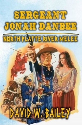  David W. Bailey - Sergeant Jonah Danbee - North Platte River Melee.