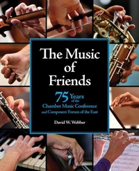 The Music of Friends: 75 Years of the Chamber Music Conference and Composers’ Forum of the East