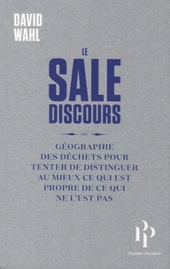 David Wahl - Le sale discours - Géographie des déchets pour tenter de distinguer au mieux ce qui est propre de ce qui ne l'est pas.