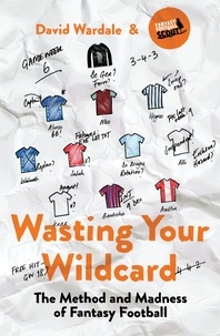 David Wardale - Wasting Your Wildcard - The Method and Madness of Fantasy Football.
