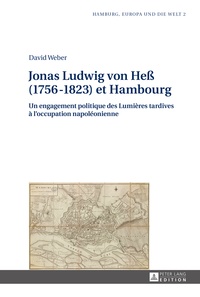 David Weber - Jonas Ludwig von Hess (1756-1823) et Hambourg - Un engagement politique des Lumières tardives à l'occupation napoléonienne.