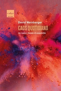 David Weinberger et Massimo Durante - Caos quotidiano - Un nuovo mondo di possibilità.