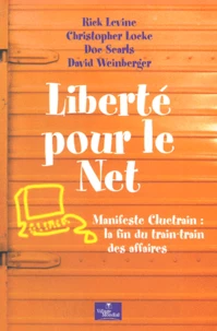 Liberte Pour Le Net. Manifeste Cluetrain : La Fin Du Train-Train Des Affaires