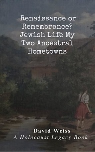  David Weiss - Renaissance or Remembrance?  Jewish Life in My Two Ancestral Hometowns.