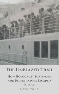  David Weiss - The Unblazed Trail: How Holocaust Victims and Perpetrators Escaped Europe.