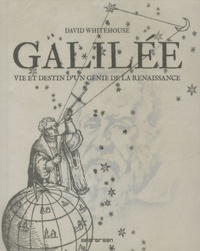 David Whitehouse - Galilée - Vie et destin d'un génie de la Renaissance.