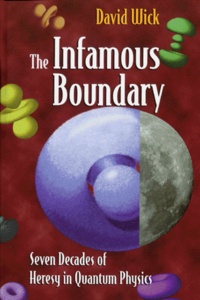 David Wick - THE INFAMOUS BOUNDARY. - Seven decades of heresy in quantum physics.