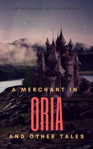  David Wiley - A Merchant in Oria and Other Tales.