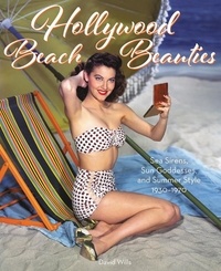 David Wills - David Wills Hollywood Beach Beauties: Sea Sirens, Sun Goddesses, and Summer Style 1930-1970 /anglais.