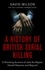 A History Of British Serial Killing. The Shocking Account of Jack the Ripper, Harold Shipman and Beyond