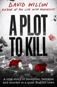 David Wilson - A Plot to Kill - The notorious killing of Peter Farquhar, a story of deception and betrayal that shocked a quiet English town.