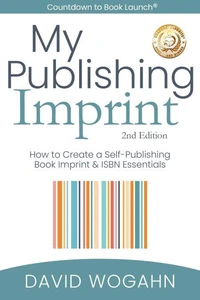 My Publishing Imprint: How to Create a Self-Publishing Book Imprint &amp; ISBN Essentials