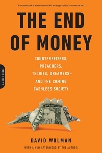 David Wolman - The End of Money - Counterfeiters, Preachers, Techies, Dreamers--and the Coming Cashless Society.