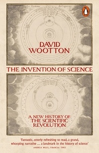 David Wootton - The Invention of Science - A New History of the Scientific Revolution.