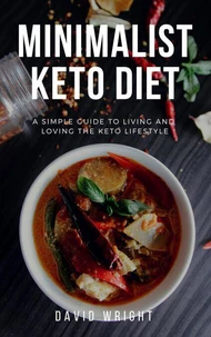 Minimalist Keto Diet: A Simple Guide to Living and Loving the Keto Lifestyle