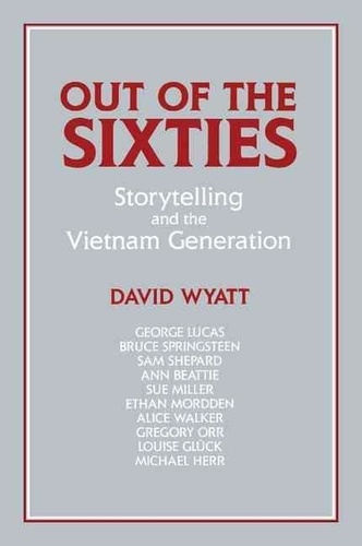 David Wyatt - Out of the Sixties: Storytelling and the Vietnam Generation.