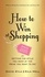 How to Win at Shopping. 297 Insider Secrets for Getting the Style You Want at the Price You Want to Pay