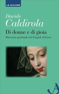 Davide Caldirola - Di donne e di gioia. Itinerario spirituale nel Vangelo di Luca.