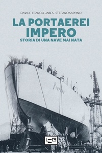 Davide Franco Jabes et Stefano Sappino - La portaerei Impero - Storia di una nave mai nata.