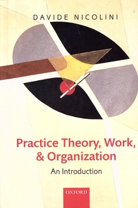 Davide Nicolini - Practice Theory, Work, and Organization - An Introduction.