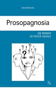 Davide Rivolta - Prosopagnosia. Un mondo di facce uguali.