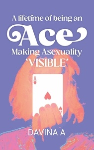  Davina A - A Lifetime of being an ACE: Making Asexuality Visible.
