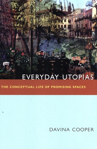 Davina Cooper - Everyday Utopias - The Conceptual Life of Promising Spaces.