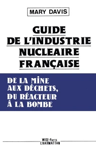 Guide de l'industrie française, de la mine aux déchets, du réacteur à la bombe