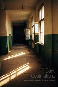 Dark Destinations  A Journey through Dark Tourism And Death Adventures