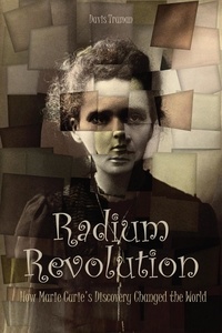  Davis Truman - Radium Revolution How Marie Curie's Discovery Changed the World.