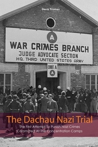  Davis Truman - The Dachau Nazi Trial  The First Attempt To Punish Nazi Crimes Committed At The Concentration Camps.