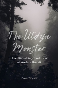  Davis Truman - The Utøya Monster The Disturbing Evolution of Anders Breivik.