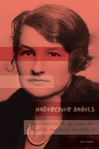  Davis Truman - Undercover Angels  Virginia Hall And The Spy Women Who Fought The Nazis During World War II.
