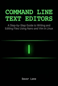 Command Line Text Editors: A Step-by-Step Guide to Writing and Editing Files Using Nano and Vim in Linux