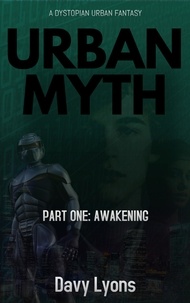  Davy Lyons - Urban Myth - Part One: Awakening - A Dystopian Urban Fantasy.