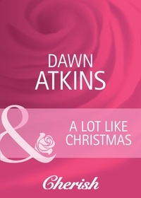 Dawn Atkins - A Lot Like Christmas.