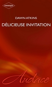 Dawn Atkins et Dawn Atkins - Délicieuse invitation (Harlequin Audace).
