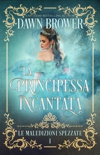 Téléchargez l'ebook au format pdf gratuit La Principessa Incantata (French Edition) par Dawn Brower