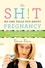 The Sh!t No One Tells You About Pregnancy. A Guide to Surviving Pregnancy, Childbirth, and Beyond