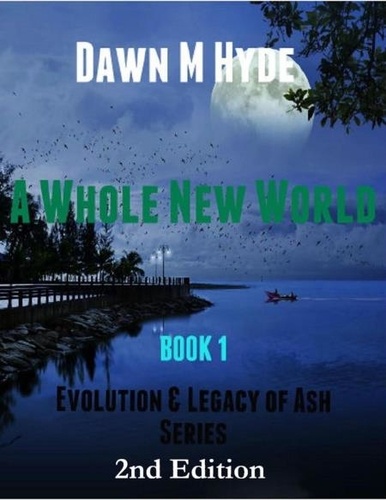  Dawn M Hyde - A Whole New World - Evolution &amp; Legacy of Ash 2nd Edition, #2.
