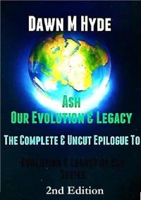 Ash-Our Evolution &amp; Legacy:  The Complete &amp; Uncut Epilogue
