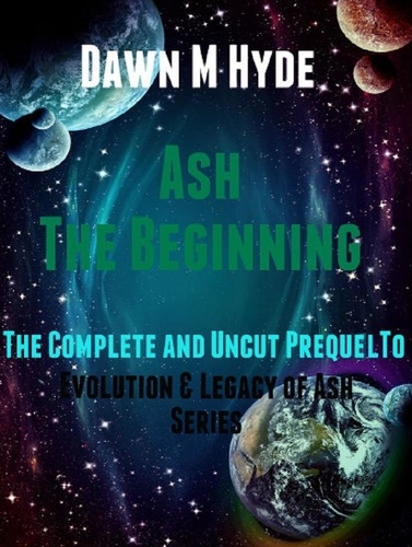  Dawn M Hyde - Ash-The Beginning:  The Complete and Uncut Prequel to - Evolution &amp; The Legacy of Ash, #0.