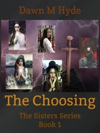  Dawn M Hyde - The Choosing - The Sisters Series, #1.